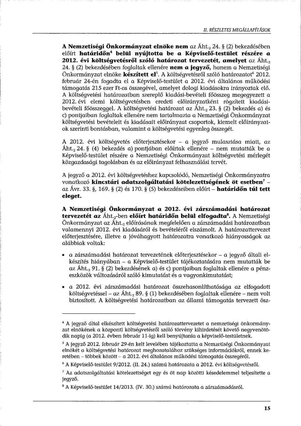 (2) bekezdésében foglaltak ellenére nem a jegyző, hanem a Nemzetiségi Önkormányzat elnöke készített el 5 A költségvetésről szóló határozatot" 2012.