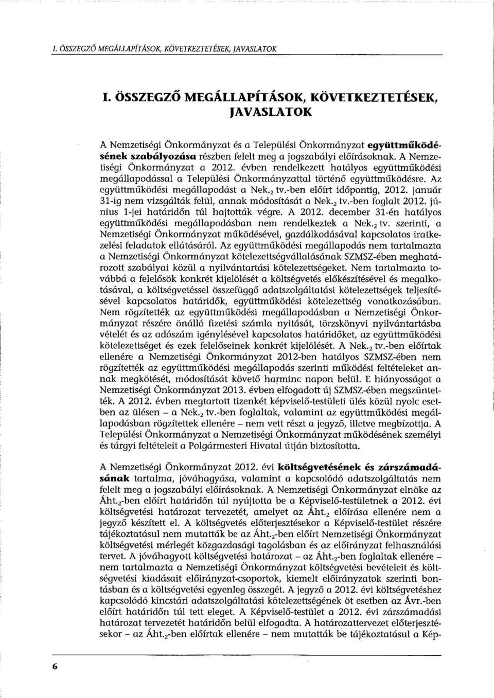 A Nemzetiségi Önkormányzat a 2012. évben rendelkezett hatályos együttműködési megállapodással a Települési Önkormányzattal történő együttműködésre. Az együttműködési megállapodást a Nek. 2 tv.