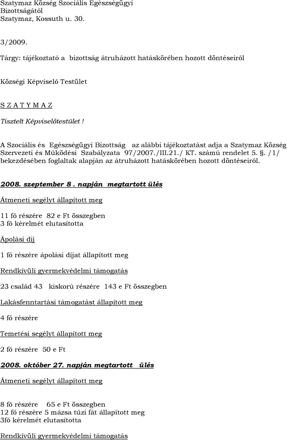 A Szociális és Egészségügyi Bizottság az alábbi tájékoztatást adja a Szatymaz Község Szervezeti és Működési Szabályzata 97/2007./III.21./ KT. számú rendelet 5.
