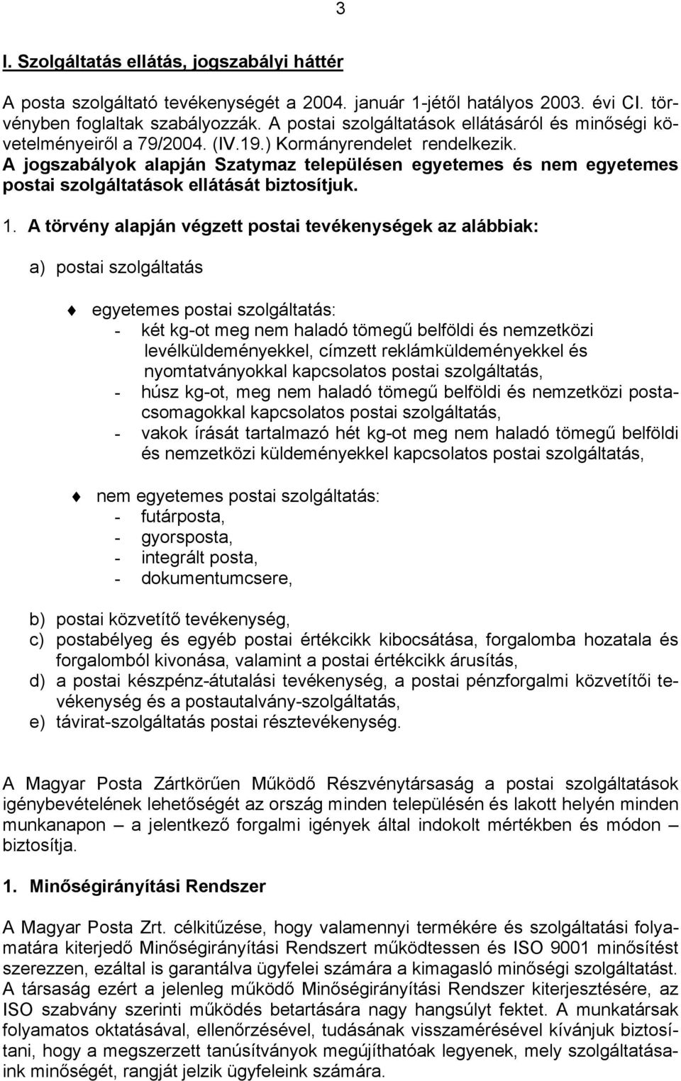 A jogszabályok alapján Szatymaz településen egyetemes és nem egyetemes postai szolgáltatások ellátását biztosítjuk. 1.