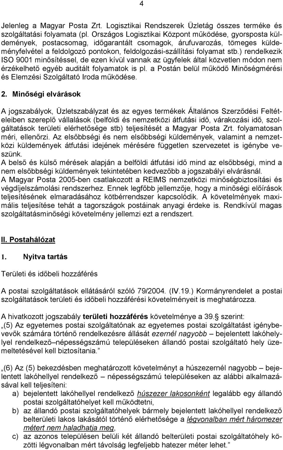 ) rendelkezik ISO 9001 minősítéssel, de ezen kívül vannak az ügyfelek által közvetlen módon nem érzékelhető egyéb auditált folyamatok is pl.