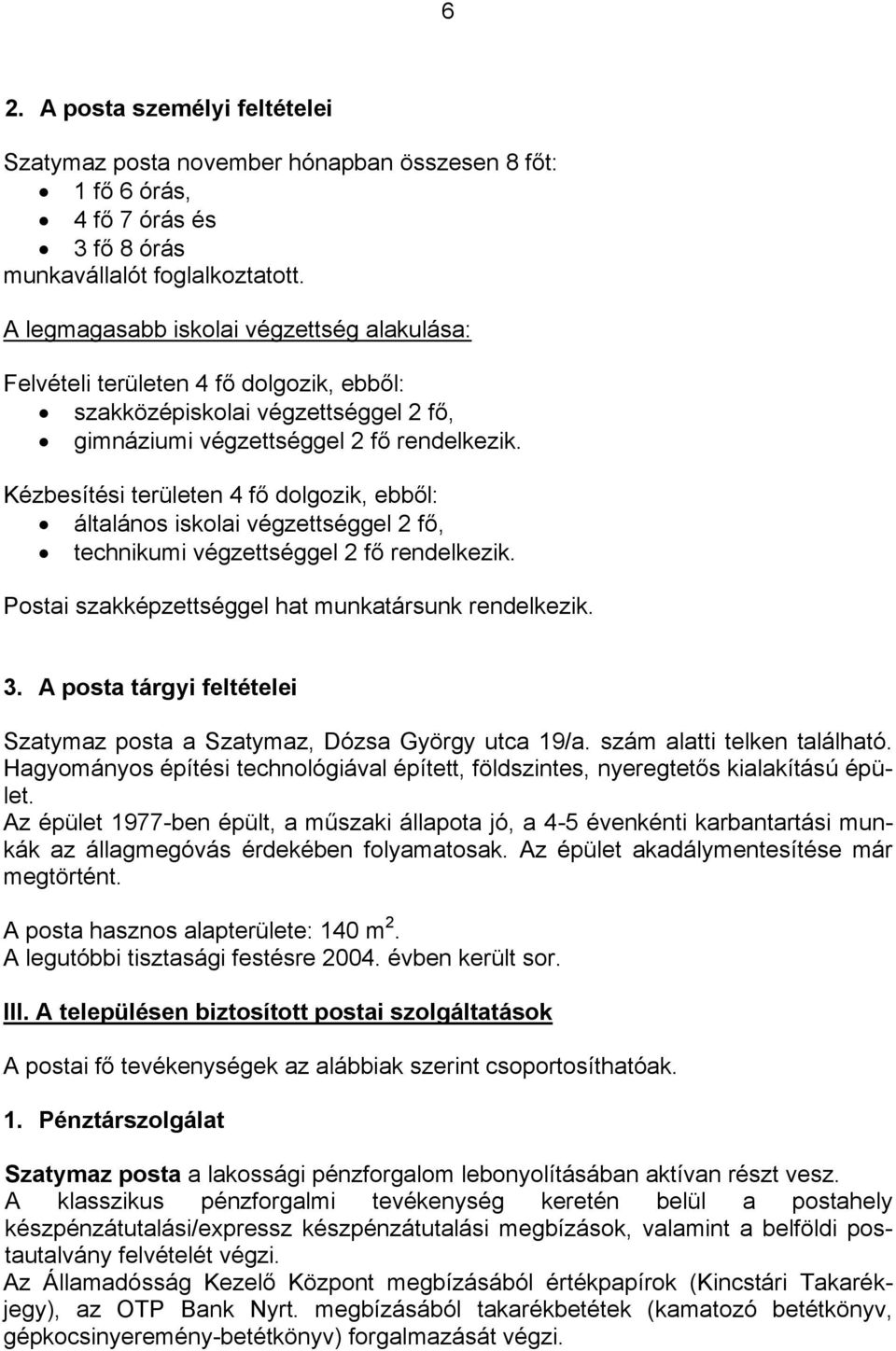 Kézbesítési területen 4 fő dolgozik, ebből: általános iskolai végzettséggel 2 fő, technikumi végzettséggel 2 fő rendelkezik. Postai szakképzettséggel hat munkatársunk rendelkezik. 3.