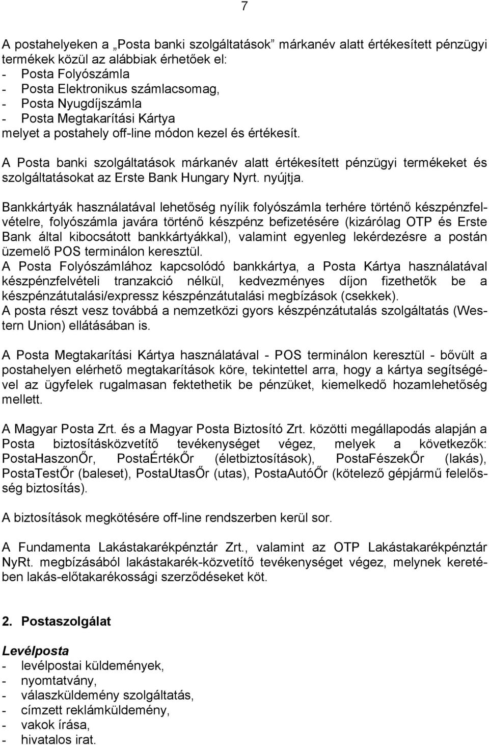 A Posta banki szolgáltatások márkanév alatt értékesített pénzügyi termékeket és szolgáltatásokat az Erste Bank Hungary Nyrt. nyújtja.