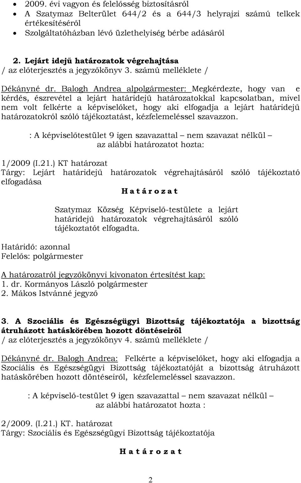 Balogh Andrea alpolgármester: Megkérdezte, hogy van e kérdés, észrevétel a lejárt határidejű határozatokkal kapcsolatban, mivel nem volt felkérte a képviselőket, hogy aki elfogadja a lejárt