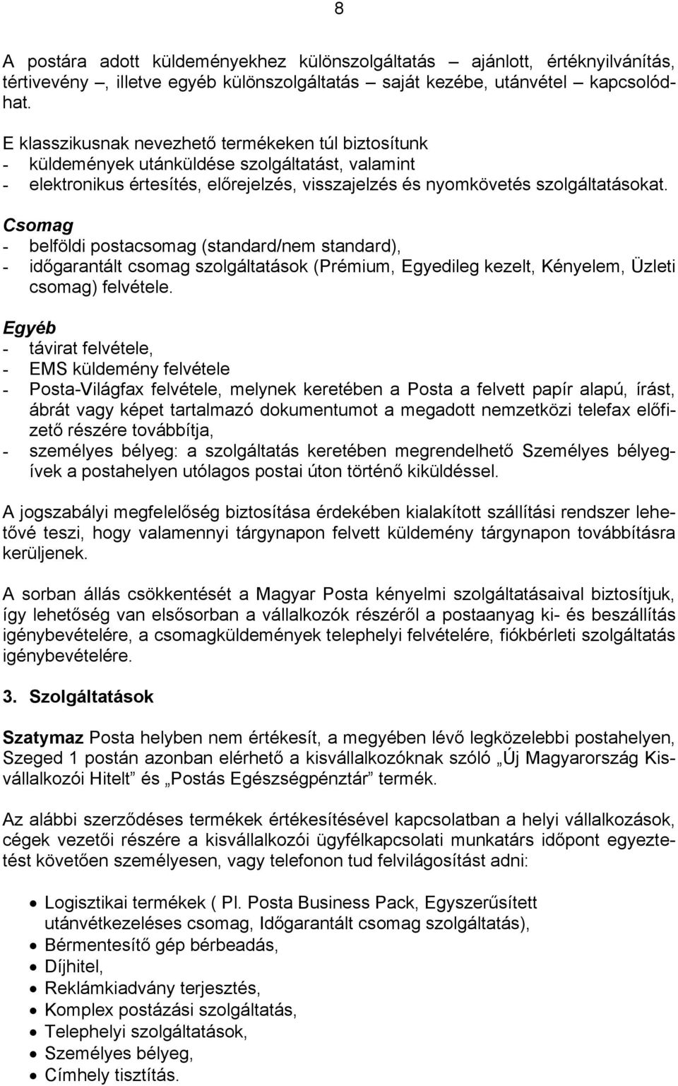Csomag - belföldi postacsomag (standard/nem standard), - időgarantált csomag szolgáltatások (Prémium, Egyedileg kezelt, Kényelem, Üzleti csomag) felvétele.