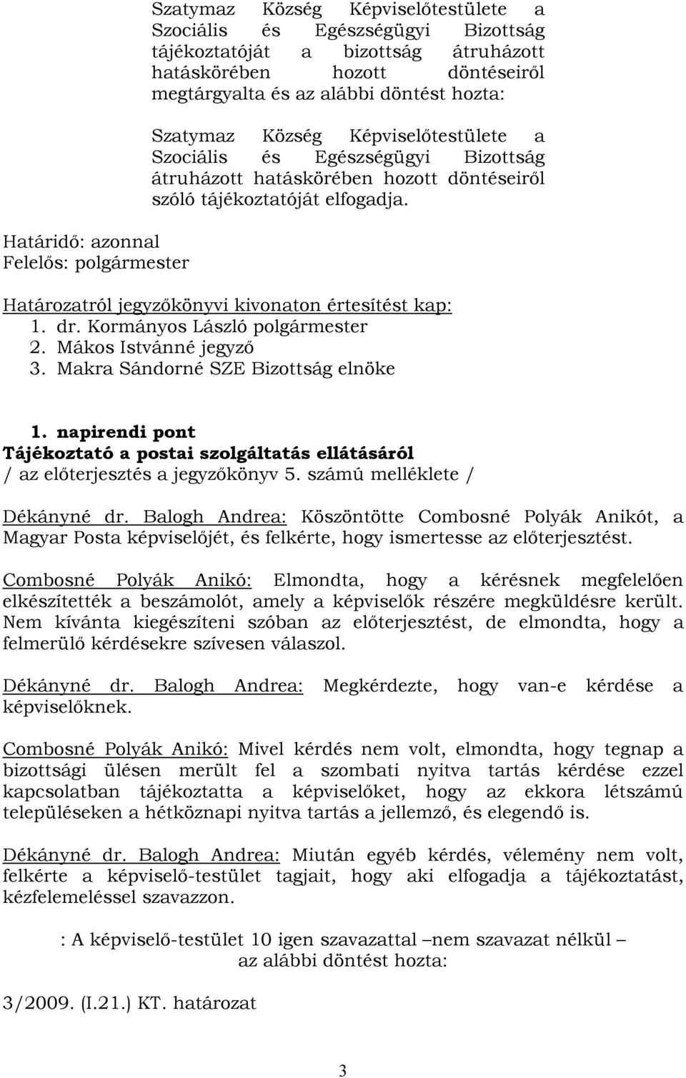 Határozatról jegyzőkönyvi kivonaton értesítést kap: 1. dr. Kormányos László polgármester 2. Mákos Istvánné jegyző 3. Makra Sándorné SZE Bizottság elnöke 1.