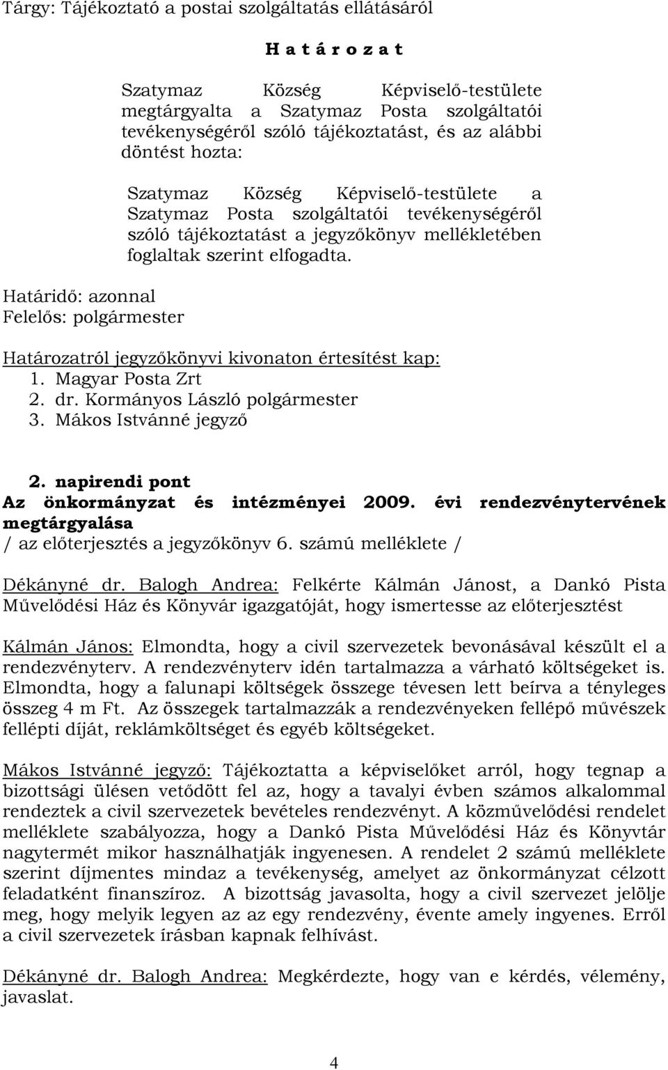 foglaltak szerint elfogadta. Határozatról jegyzőkönyvi kivonaton értesítést kap: 1. Magyar Posta Zrt 2. dr. Kormányos László polgármester 3. Mákos Istvánné jegyző 2.