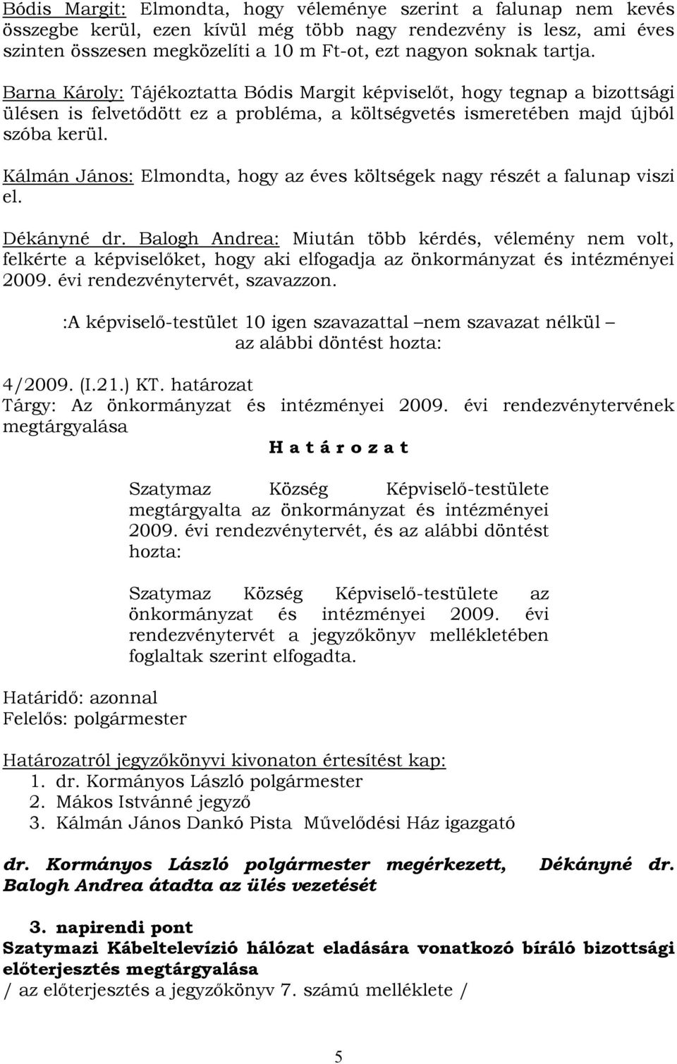 Kálmán János: Elmondta, hogy az éves költségek nagy részét a falunap viszi el. Dékányné dr.