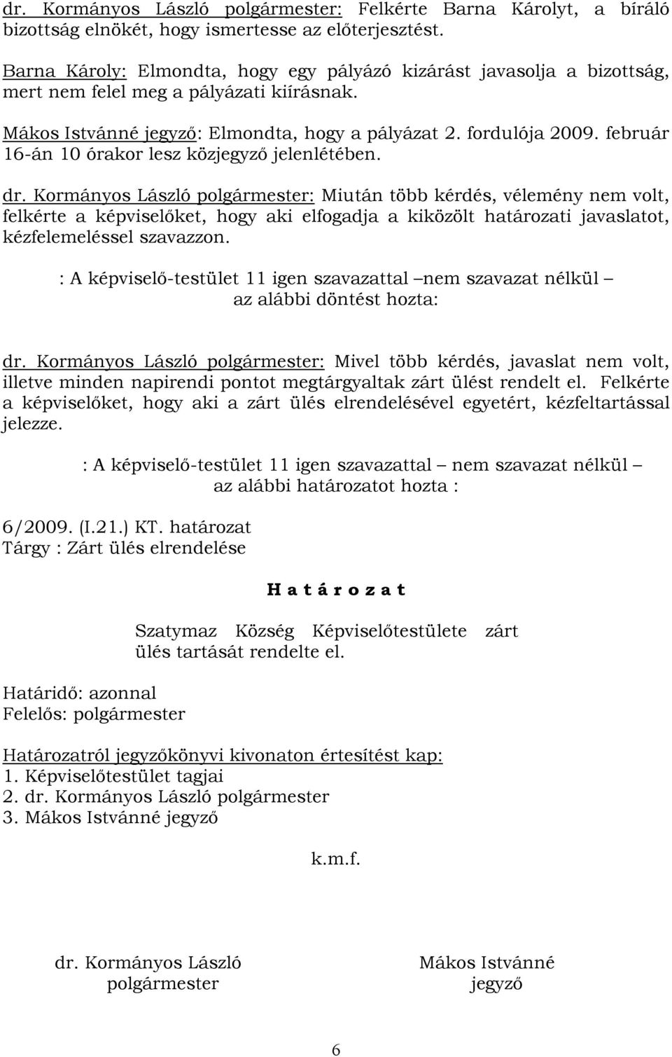 február 16-án 10 órakor lesz közjegyző jelenlétében. dr.