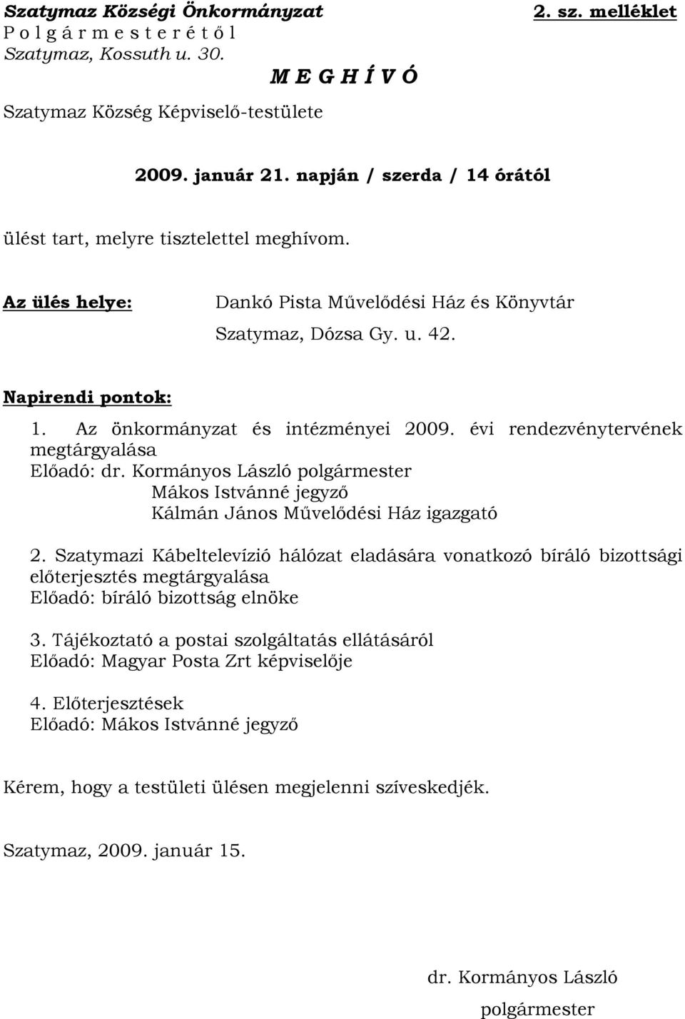 Az önkormányzat és intézményei 2009. évi rendezvénytervének megtárgyalása Előadó: dr. Kormányos László polgármester Mákos Istvánné jegyző Kálmán János Művelődési Ház igazgató 2.