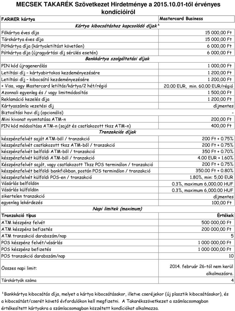 00 EUR/régió Azonnali egyenleg és / vagy limitmódosítás 1 500,00 Ft Reklamáció kezelés díja 1 200,00 Ft Kártyaszámla vezetési díj Biztosítási havi díj (opcionális) - Mini kivonat nyomtatása ATM-n