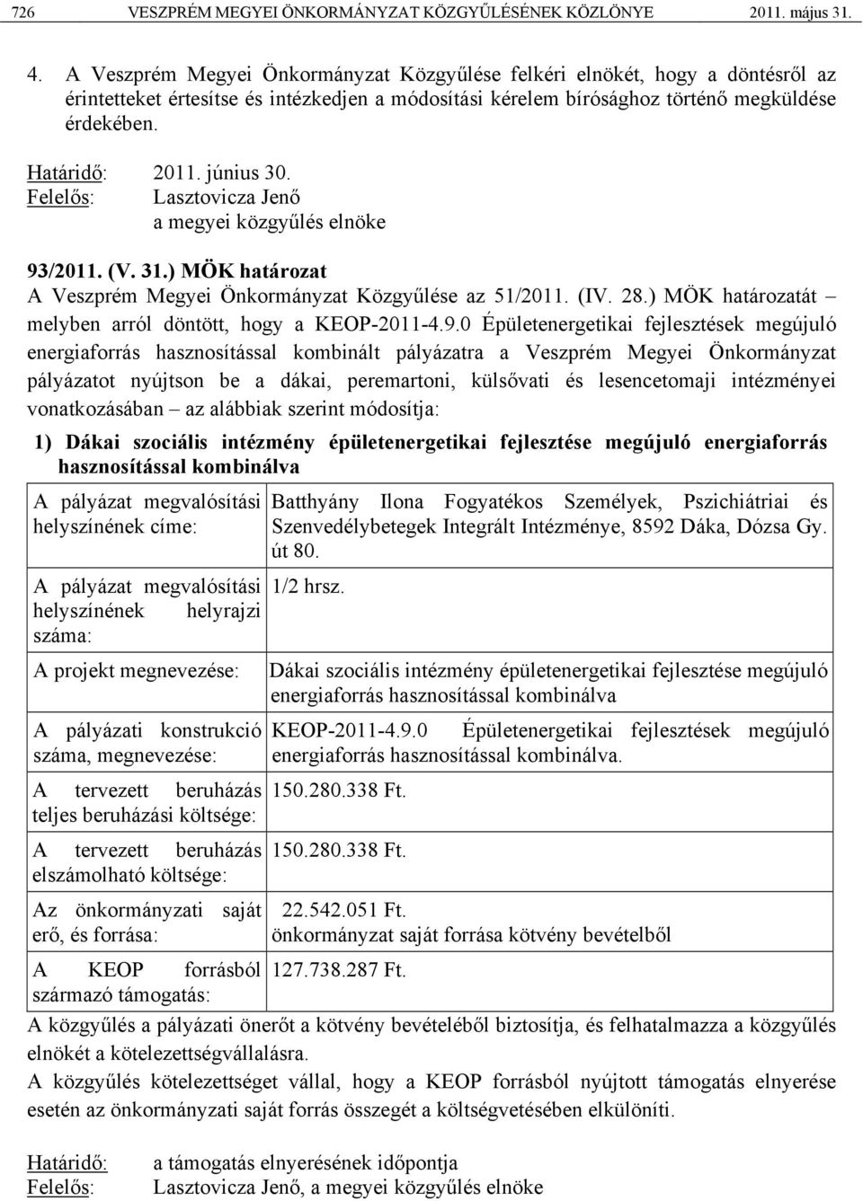 június 30. Felelős: Lasztovicza Jenő a megyei közgyűlés elnöke 93/2011. (V. 31.) MÖK határozat A Veszprém Megyei Önkormányzat Közgyűlése az 51/2011. (IV. 28.