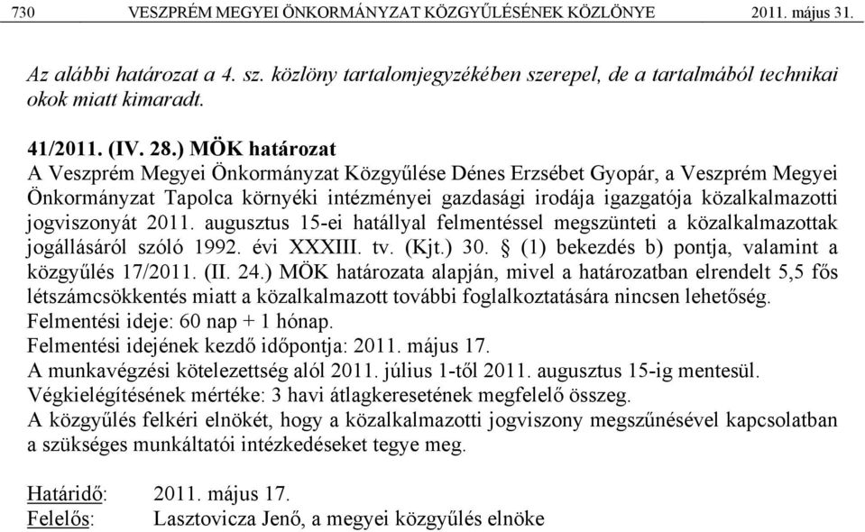 jogviszonyát 2011. augusztus 15-ei hatállyal felmentéssel megszünteti a közalkalmazottak jogállásáról szóló 1992. évi XXXIII. tv. (Kjt.) 30. (1) bekezdés b) pontja, valamint a közgyűlés 17/2011. (II.