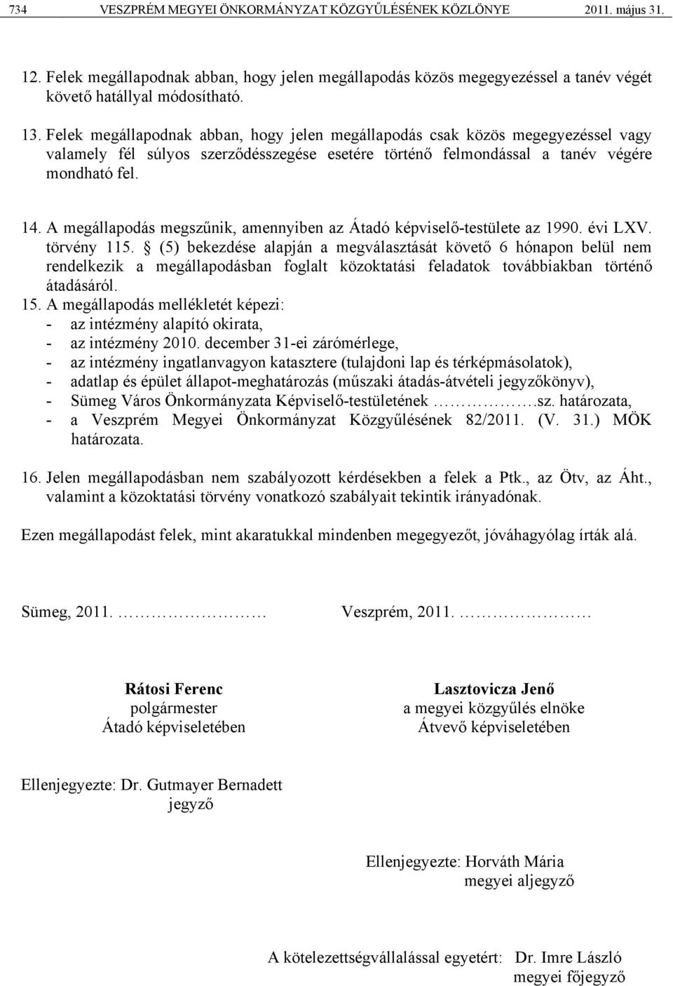 A megállapodás megszűnik, amennyiben az Átadó képviselő-testülete az 1990. évi LXV. törvény 115.