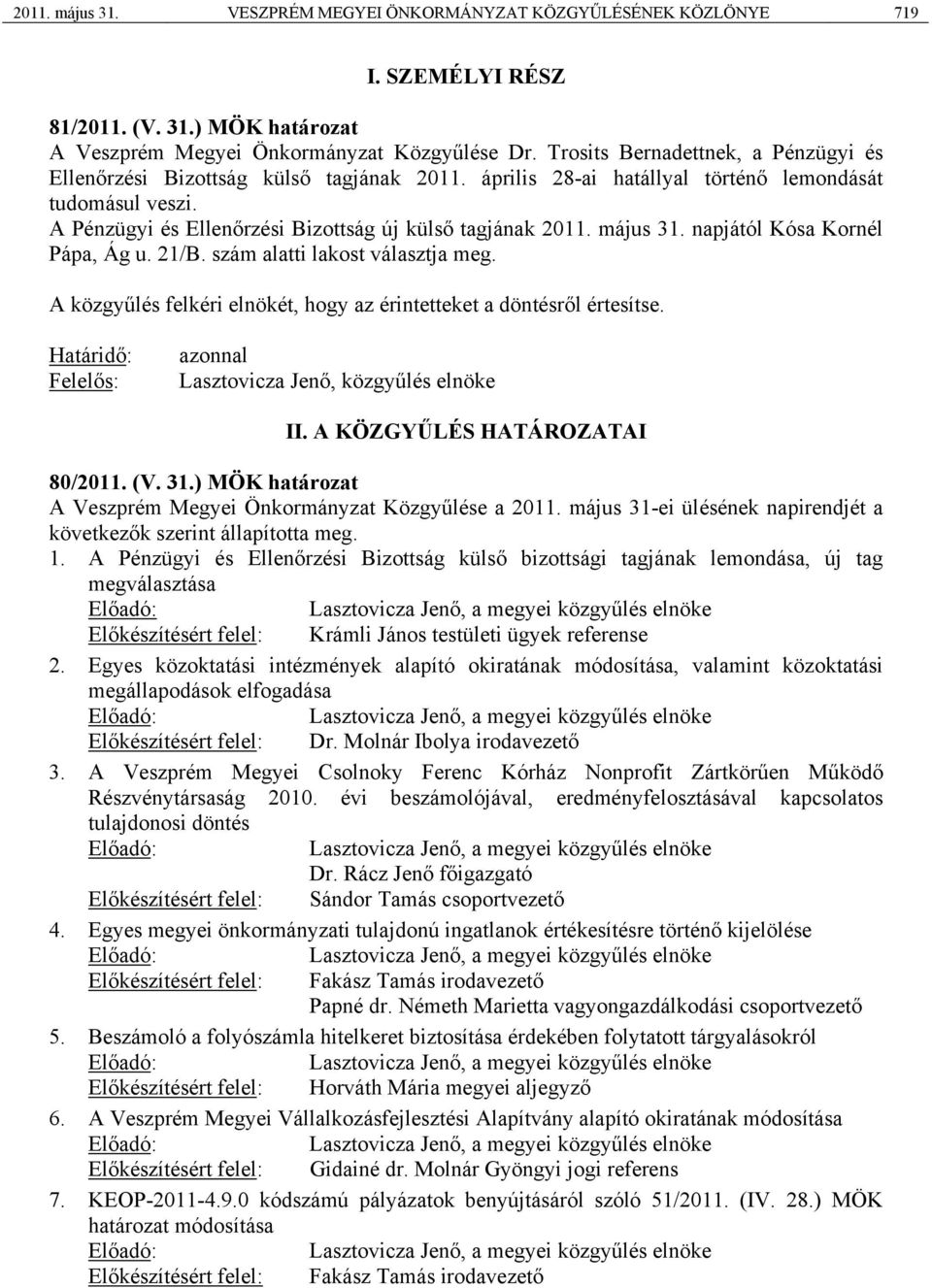 május 31. napjától Kósa Kornél Pápa, Ág u. 21/B. szám alatti lakost választja meg. A közgyűlés felkéri elnökét, hogy az érintetteket a döntésről értesítse.