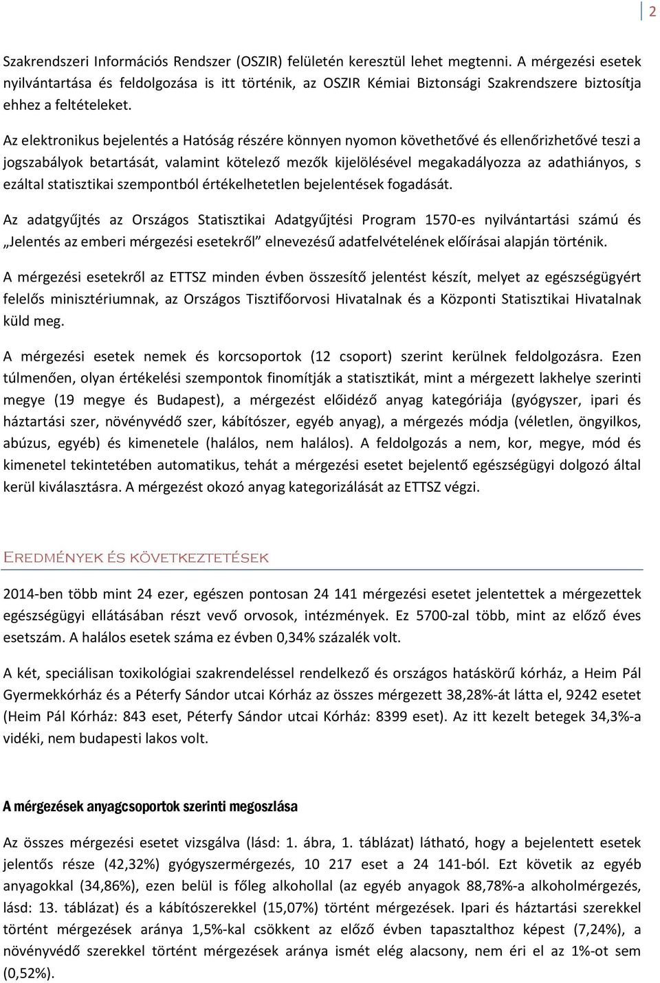 Az elektronikus bejelentés a Hatóság részére könnyen nyomon követhetővé és ellenőrizhetővé teszi a jogszabályok betartását, valamint kötelező mezők kijelölésével megakadályozza az adathiányos, s