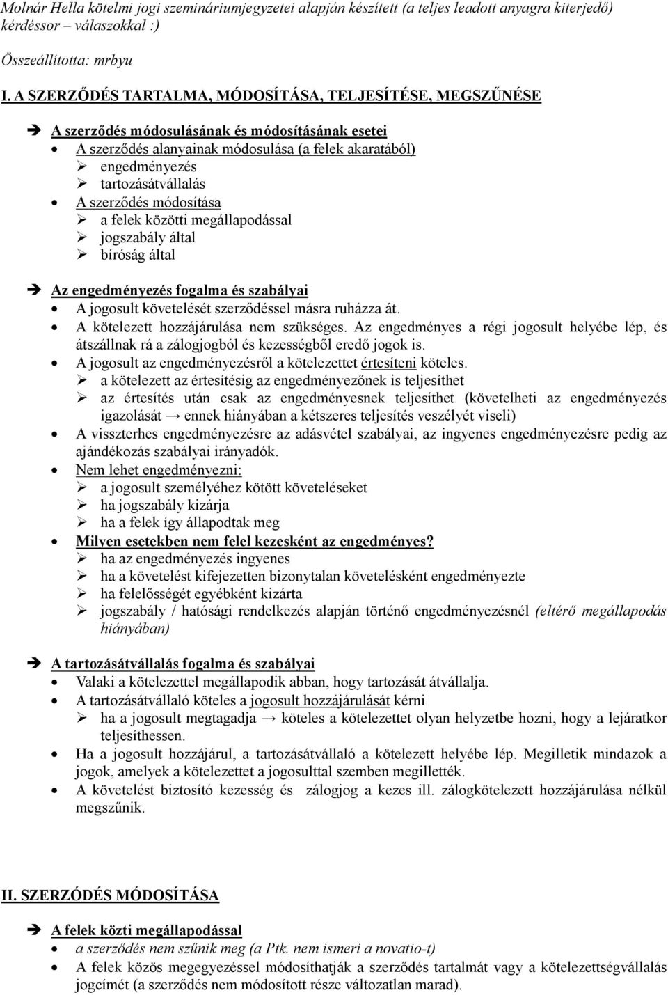 szerződés módosítása a felek közötti megállapodással jogszabály által bíróság által Az engedményezés fogalma és szabályai A jogosult követelését szerződéssel másra ruházza át.