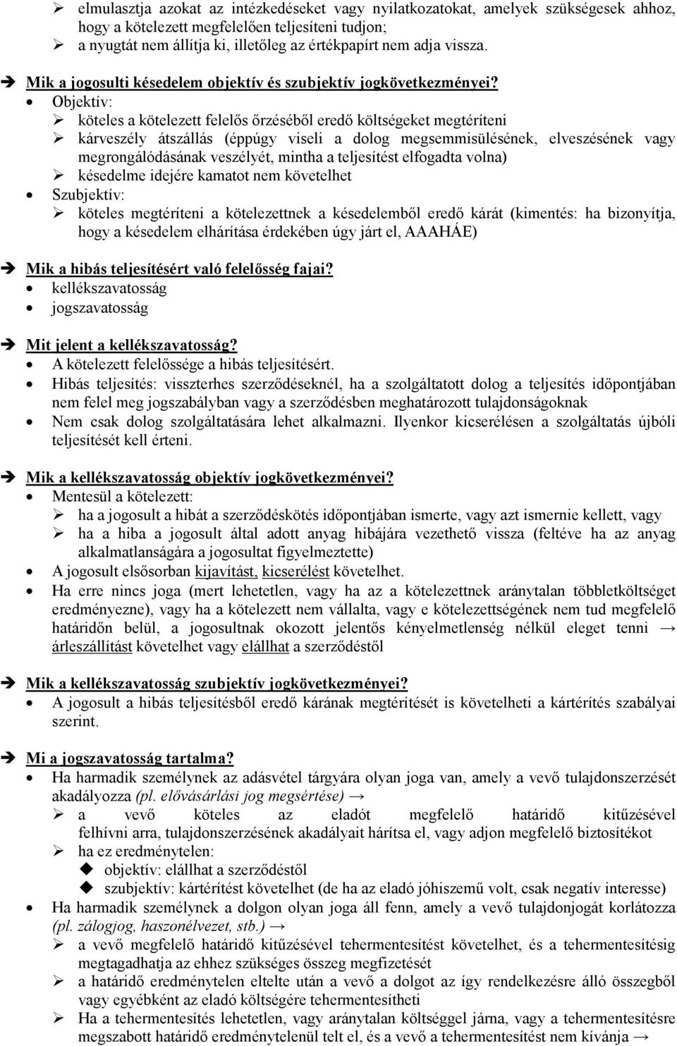 Objektív: köteles a kötelezett felelős őrzéséből eredő költségeket megtéríteni kárveszély átszállás (éppúgy viseli a dolog megsemmisülésének, elveszésének vagy megrongálódásának veszélyét, mintha a