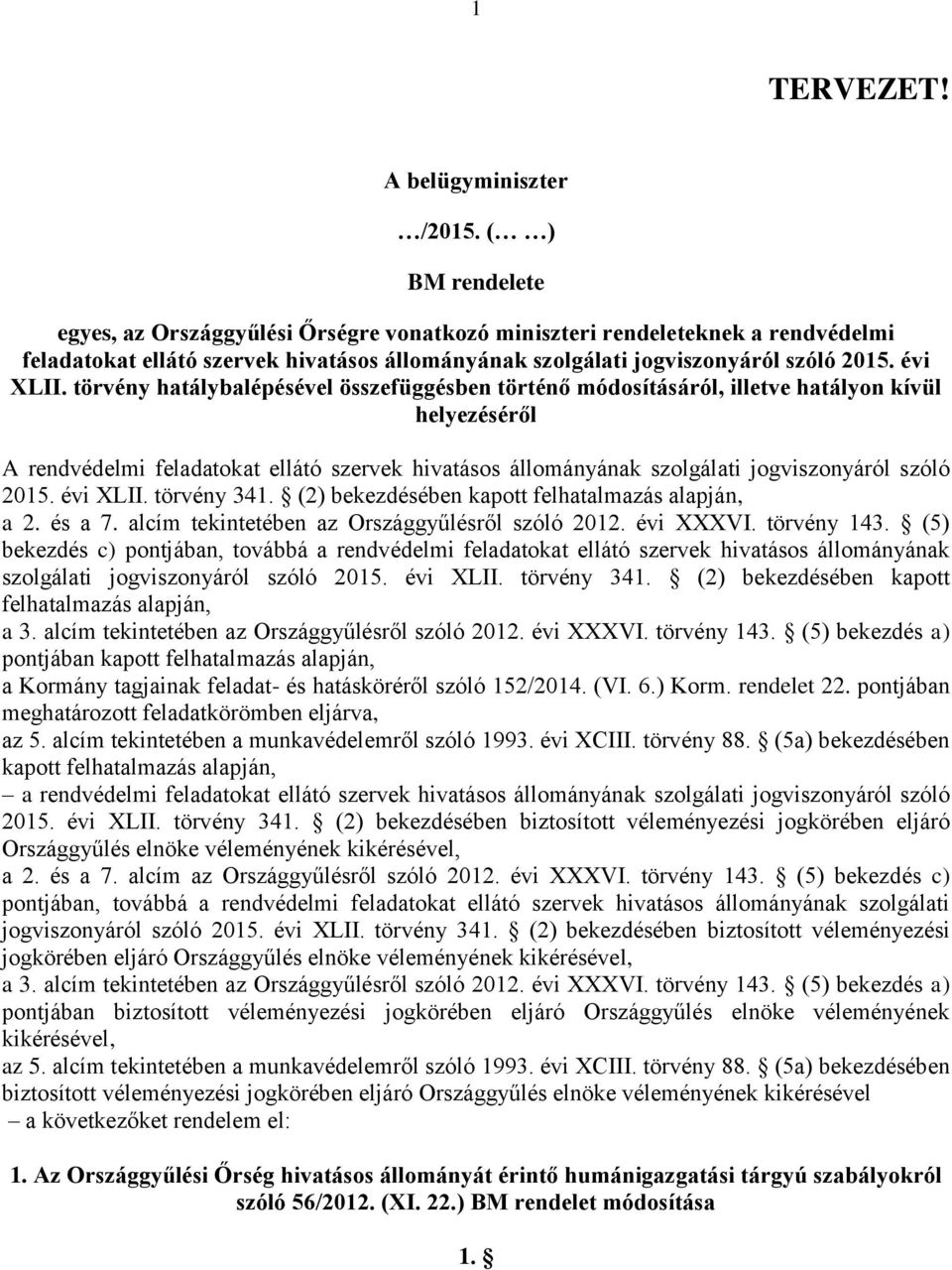 törvény hatálybalépésével összefüggésben történő módosításáról, illetve hatályon kívül helyezéséről A rendvédelmi feladatokat ellátó szervek hivatásos állományának szolgálati jogviszonyáról szóló