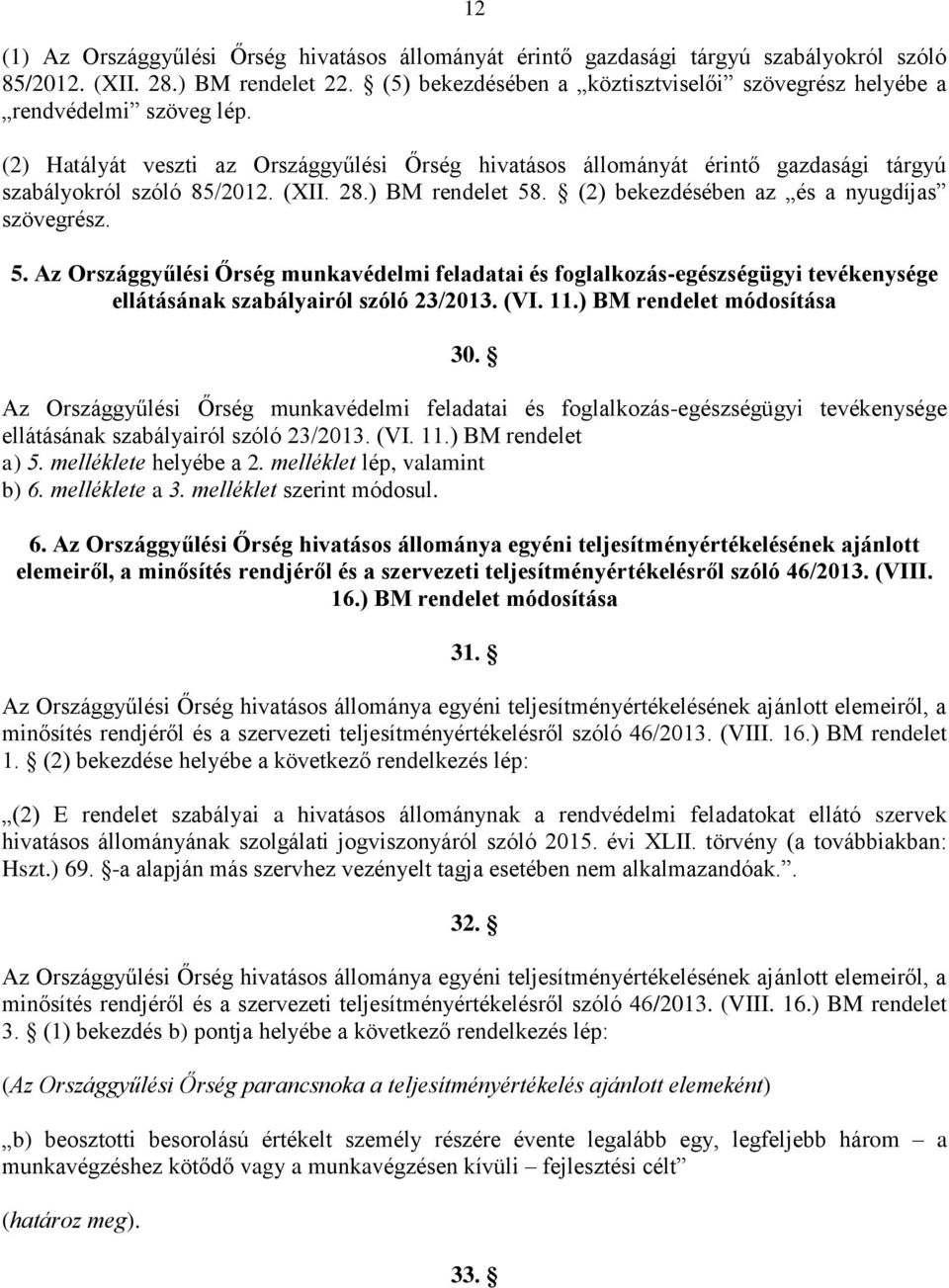 (XII. 28.) BM rendelet 58. (2) bekezdésében az és a nyugdíjas szövegrész. 5. Az Országgyűlési Őrség munkavédelmi feladatai és foglalkozás-egészségügyi tevékenysége ellátásának szabályairól szóló 23/2013.