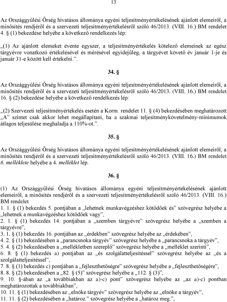 (1) bekezdése helyébe a következő rendelkezés lép: (1) Az ajánlott elemeket évente egyszer, a teljesítményértékelés kötelező elemeinek az egész tárgyévre vonatkozó értékelésével és mérésével