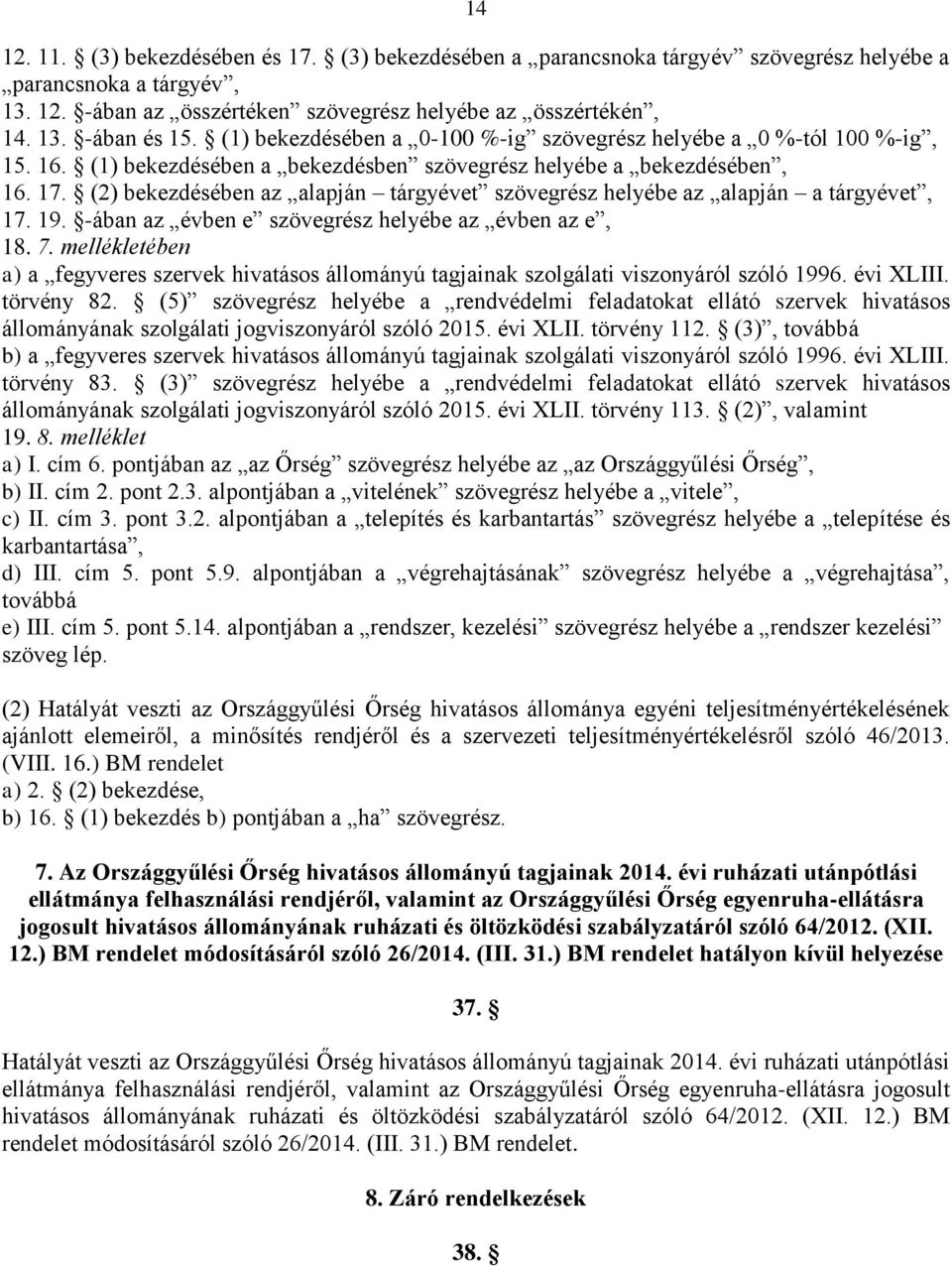 (2) bekezdésében az alapján tárgyévet szövegrész helyébe az alapján a tárgyévet, 17. 19. -ában az évben e szövegrész helyébe az évben az e, 18. 7.