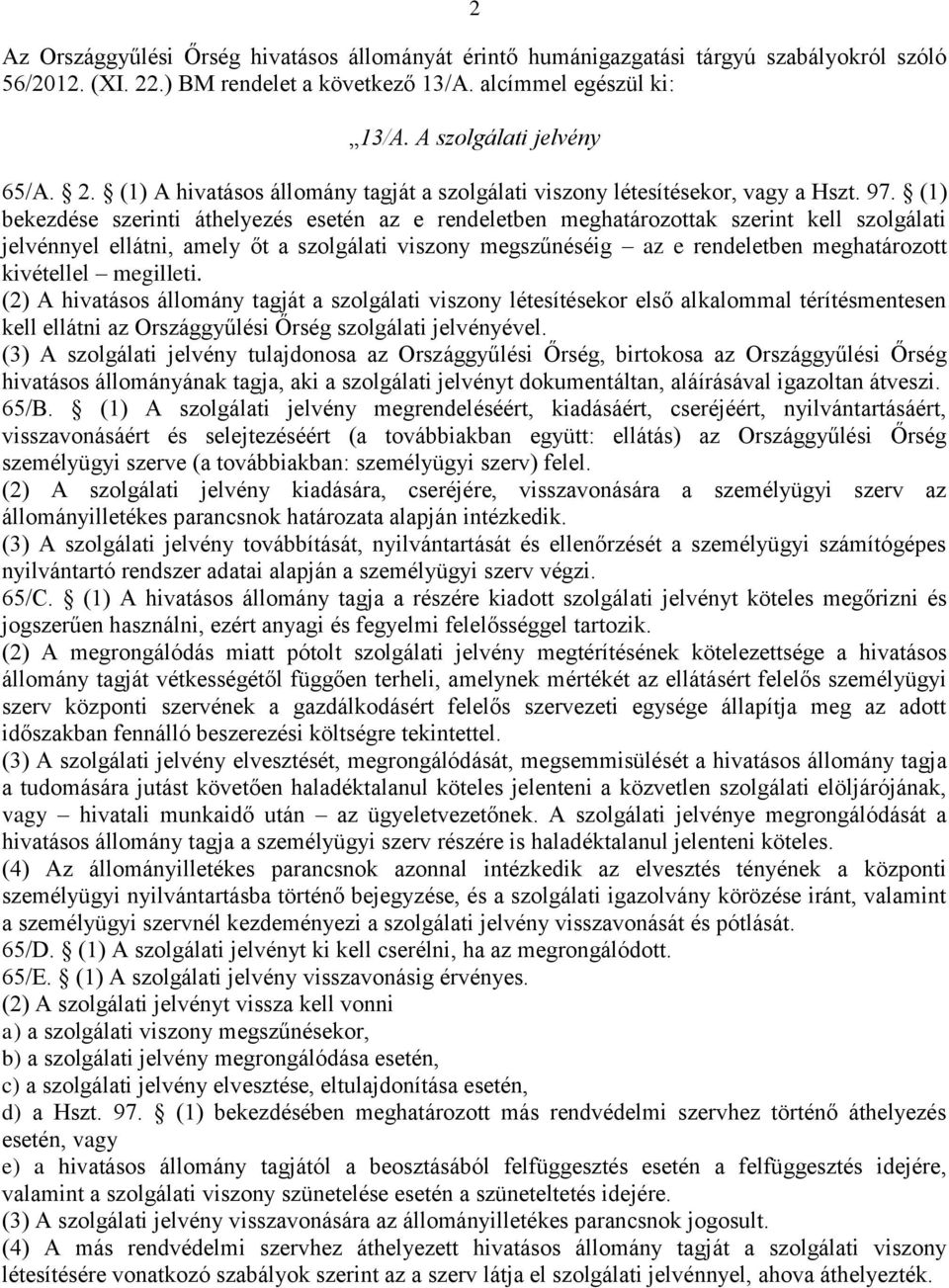 kivétellel megilleti. (2) A hivatásos állomány tagját a szolgálati viszony létesítésekor első alkalommal térítésmentesen kell ellátni az Országgyűlési Őrség szolgálati jelvényével.