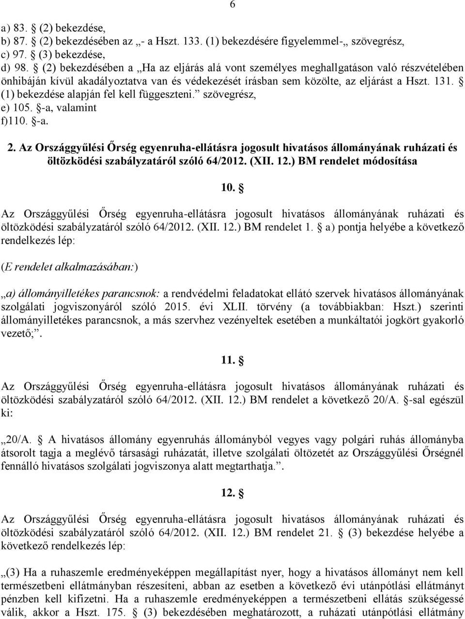 (1) bekezdése alapján fel kell függeszteni. szövegrész, e) 105. -a, valamint f)110. -a. 2.