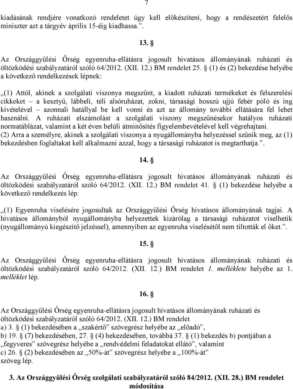 (1) és (2) bekezdése helyébe a következő rendelkezések lépnek: (1) Attól, akinek a szolgálati viszonya megszűnt, a kiadott ruházati termékeket és felszerelési cikkeket a kesztyű, lábbeli, téli