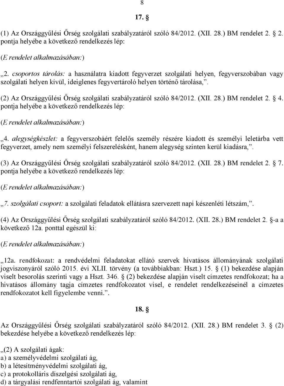 (2) Az Országgyűlési Őrség szolgálati szabályzatáról szóló 84/2012. (XII. 28.) BM rendelet 2. 4. pontja helyébe a következő rendelkezés lép: (E rendelet alkalmazásában:) 4.