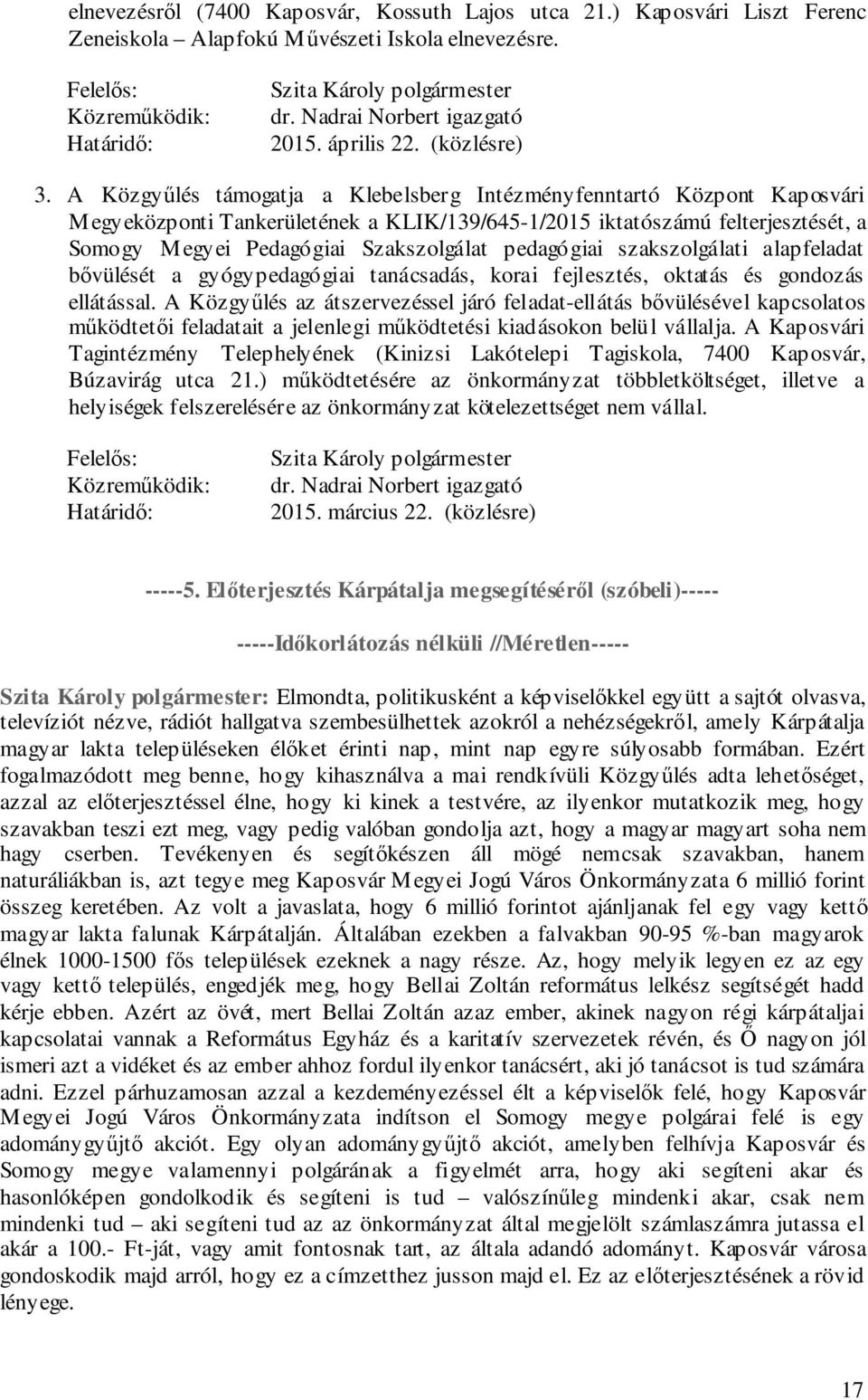 A Közgyűlés támogatja a Klebelsberg Intézményfenntartó Központ Kaposvári Megyeközponti Tankerületének a KLIK/139/645-1/2015 iktatószámú felterjesztését, a Somogy Megyei Pedagógiai Szakszolgálat