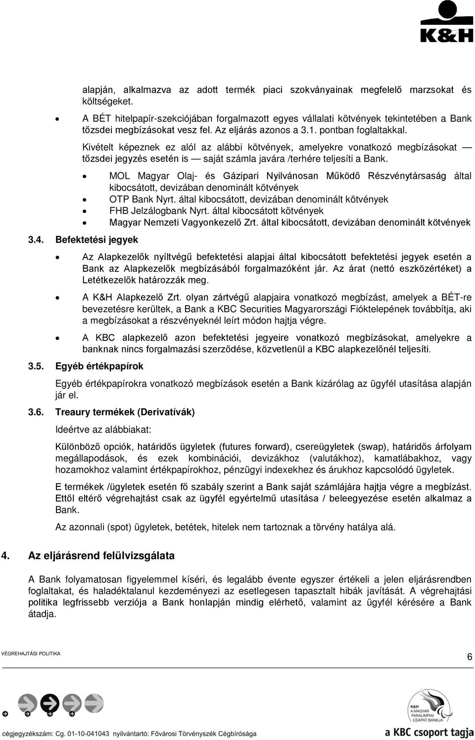 Kivételt képeznek ez alól az alábbi kötvények, amelyekre vonatkozó megbízásokat tőzsdei jegyzés esetén is saját számla javára /terhére teljesíti a Bank.