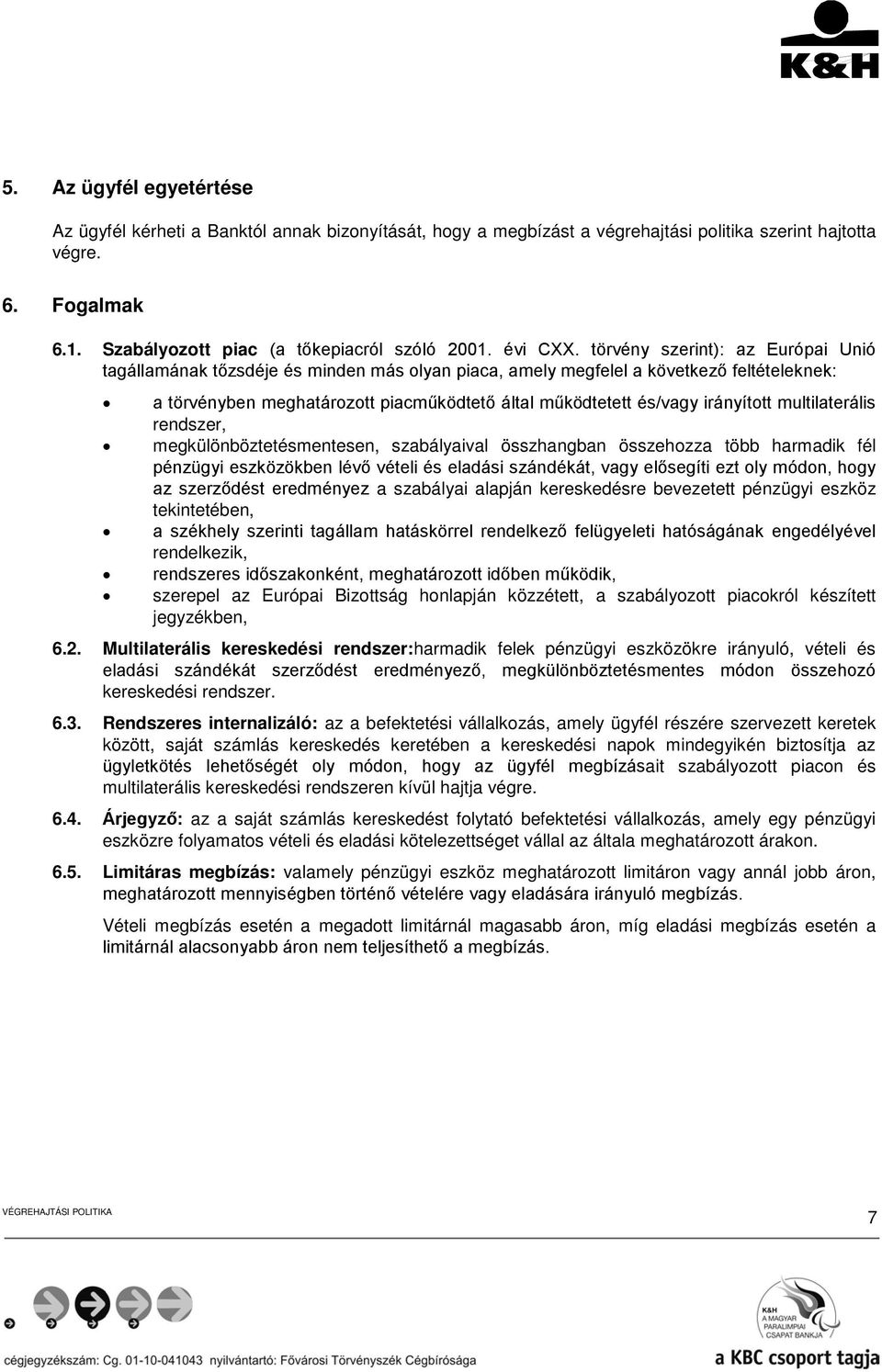 törvény szerint): az Európai Unió tagállamának tőzsdéje és minden más olyan piaca, amely megfelel a következő feltételeknek: a törvényben meghatározott piacműködtető által működtetett és/vagy