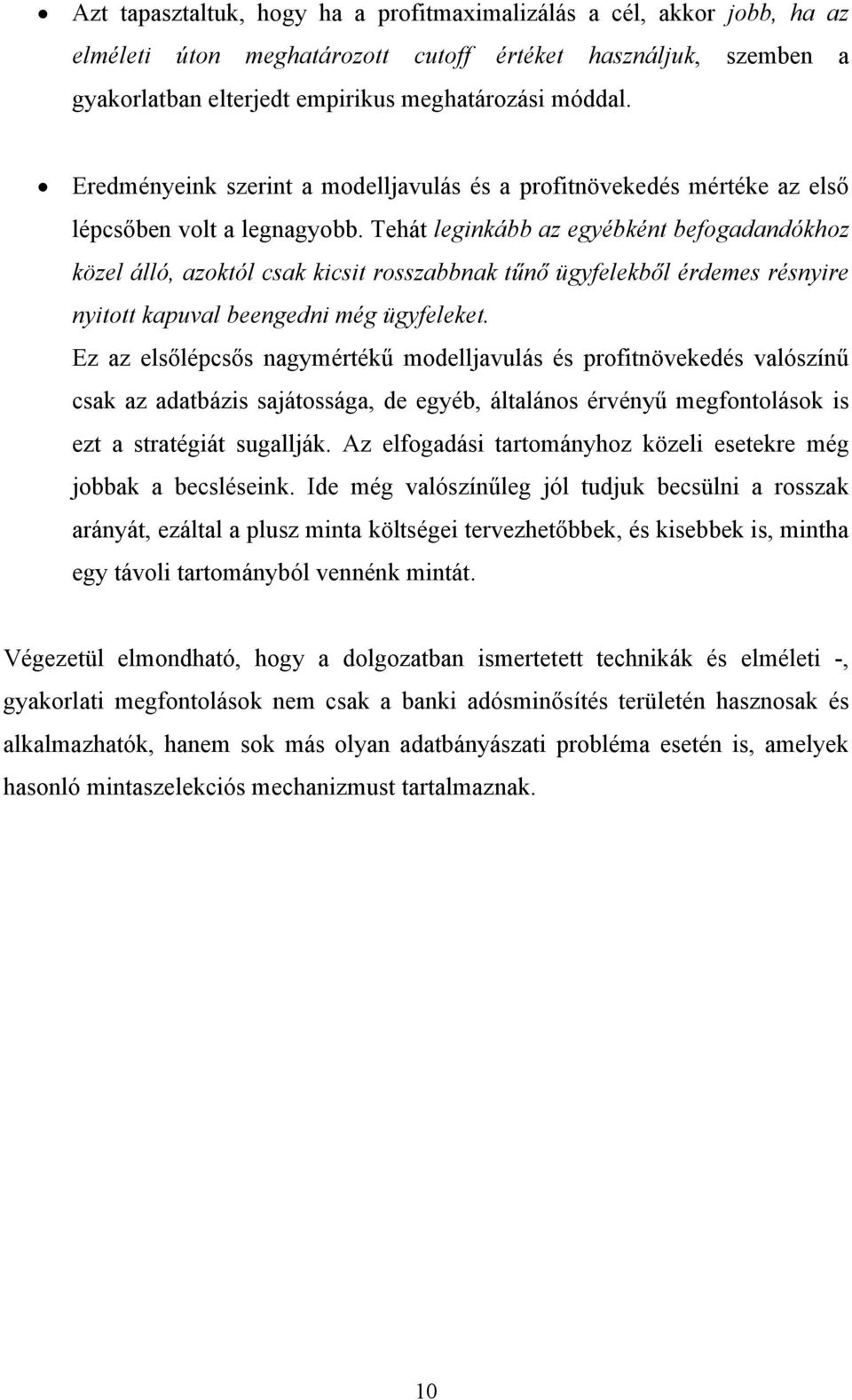 Tehát leginkább az egyébként befogadandókhoz közel álló, azoktól csak kicsit rosszabbnak tűnő ügyfelekből érdemes résnyire nyitott kapuval beengedni még ügyfeleket.
