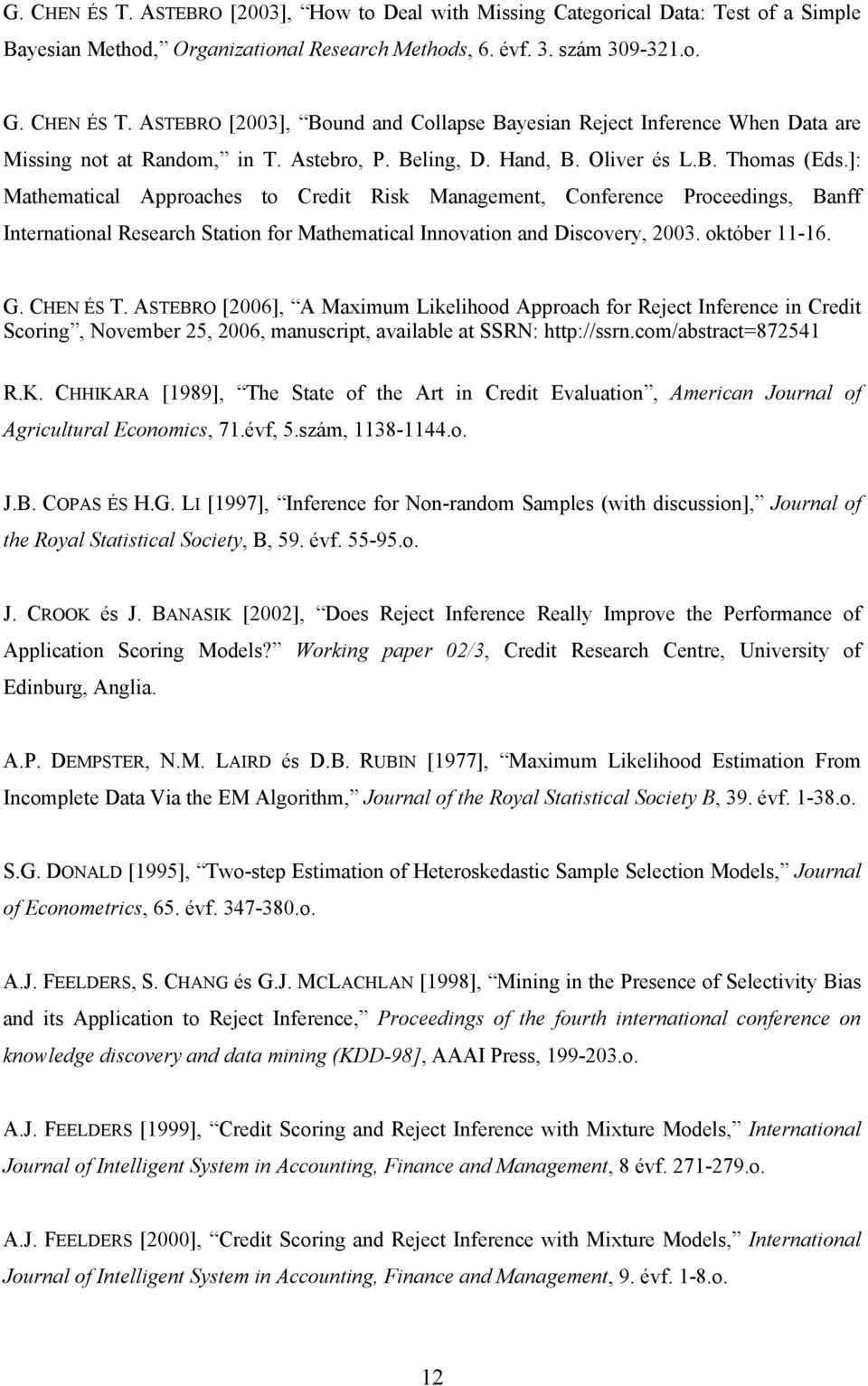 ]: Mathematical Approaches to Credit Risk Management, Conference Proceedings, Banff International Research Station for Mathematical Innovation and Discovery, 2003. október 11-16. G. CHEN ÉS T.