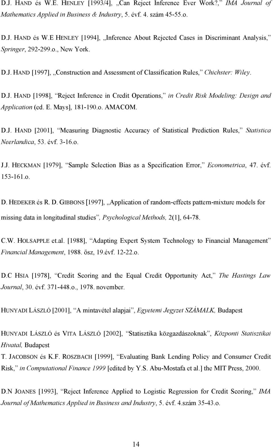 E. Mays], 181-190.o. AMACOM. D.J. HAND [2001], Measuring Diagnostic Accuracy of Statistical Prediction Rules, Statistica Neerlandica, 53. évf. 3-16.o. J.J. HECKMAN [1979], Sample Selection Bias as a Specification Error, Econometrica, 47.