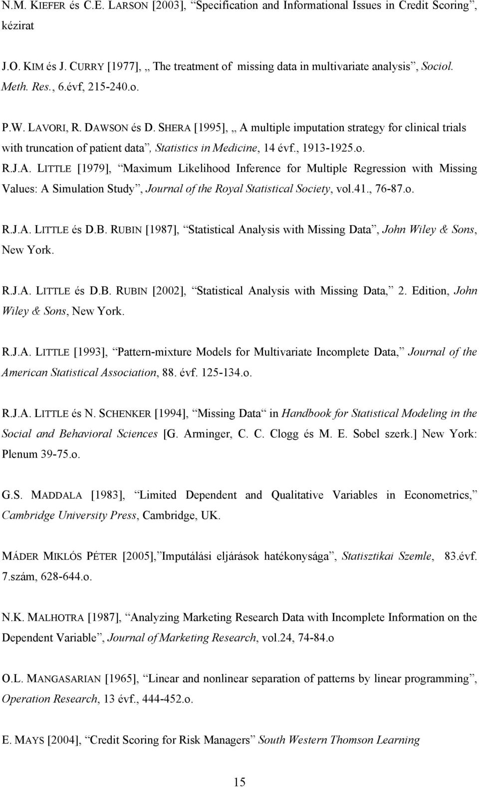 A. LITTLE [1979], Maximum Likelihood Inference for Multiple Regression with Missing Values: A Simulation Study, Journal of the Royal Statistical Society, vol.41., 76-87.o. R.J.A. LITTLE és D.B.
