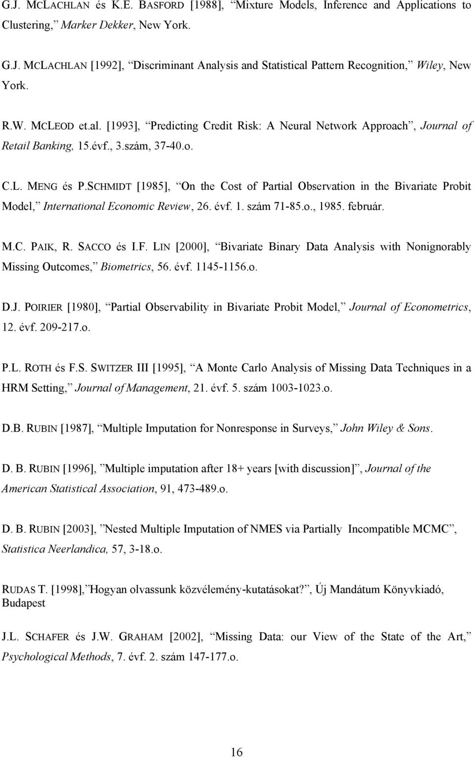SCHMIDT [1985], On the Cost of Partial Observation in the Bivariate Probit Model, International Economic Review, 26. évf. 1. szám 71-85.o., 1985. február. M.C. PAIK, R. SACCO és I.F.