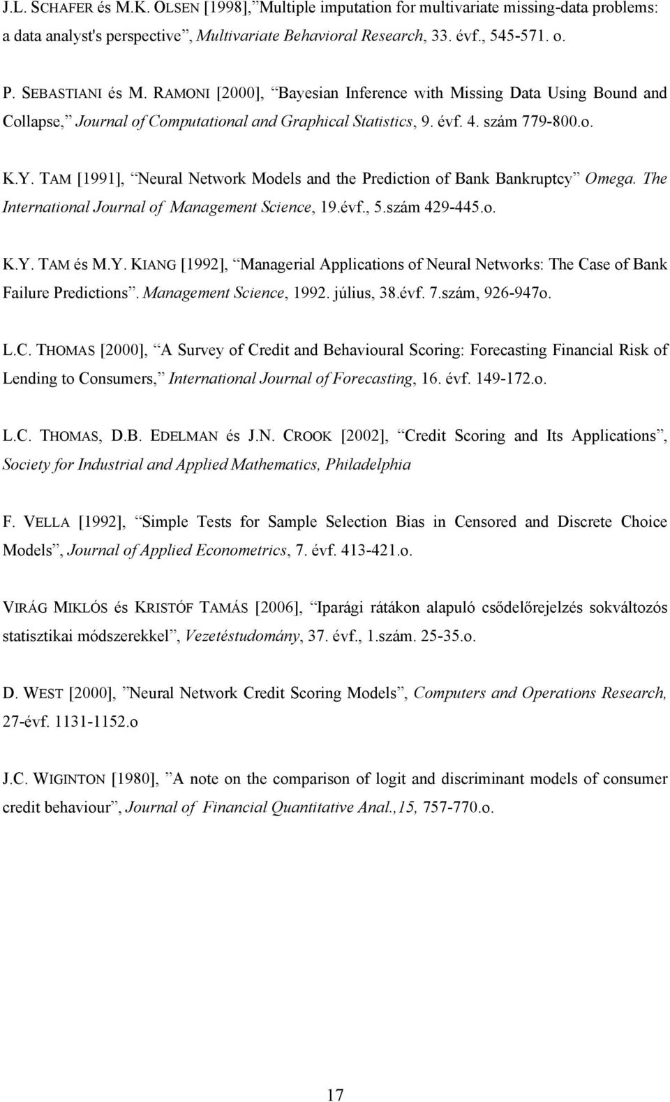 TAM [1991], Neural Network Models and the Prediction of Bank Bankruptcy Omega. The International Journal of Management Science, 19.évf., 5.szám 429-445.o. K.Y.
