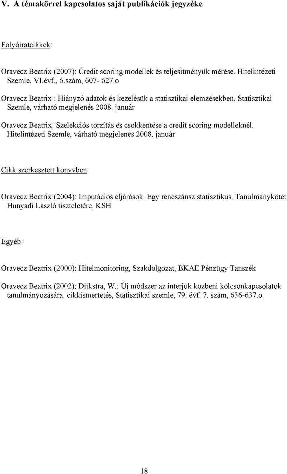 január Oravecz Beatrix: Szelekciós torzítás és csökkentése a credit scoring modelleknél. Hitelintézeti Szemle, várható megjelenés 2008.