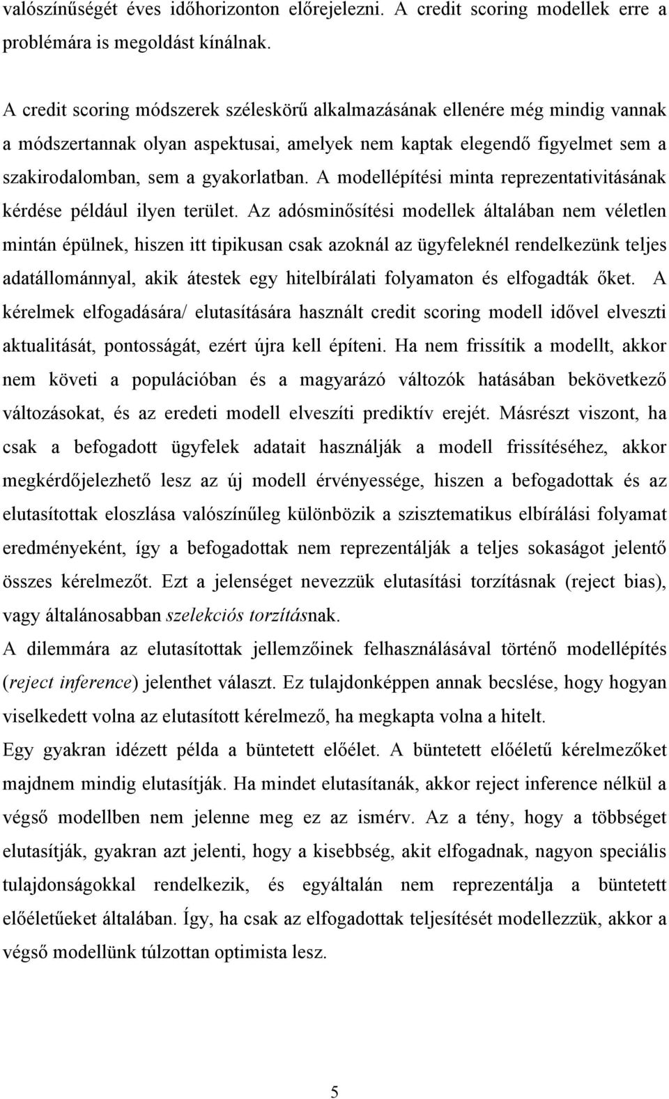 A modellépítési minta reprezentativitásának kérdése például ilyen terület.