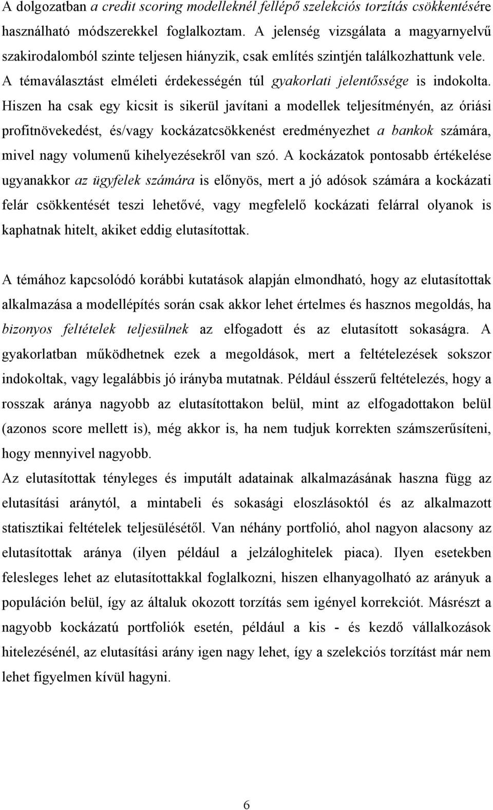 A témaválasztást elméleti érdekességén túl gyakorlati jelentőssége is indokolta.