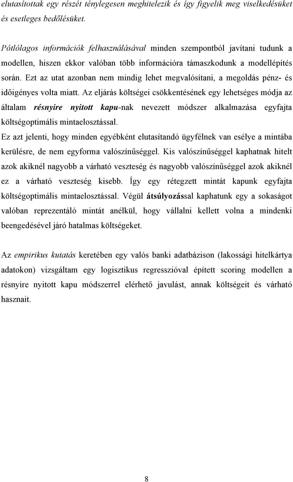 Ezt az utat azonban nem mindig lehet megvalósítani, a megoldás pénz- és időigényes volta miatt.
