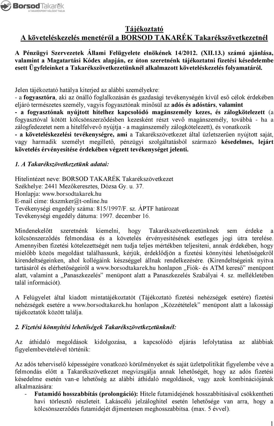 Jelen tájékoztató hatálya kiterjed az alábbi személyekre: - a fogyasztóra, aki az önálló foglalkozásán és gazdasági tevékenységén kívül eső célok érdekében eljáró természetes személy, vagyis