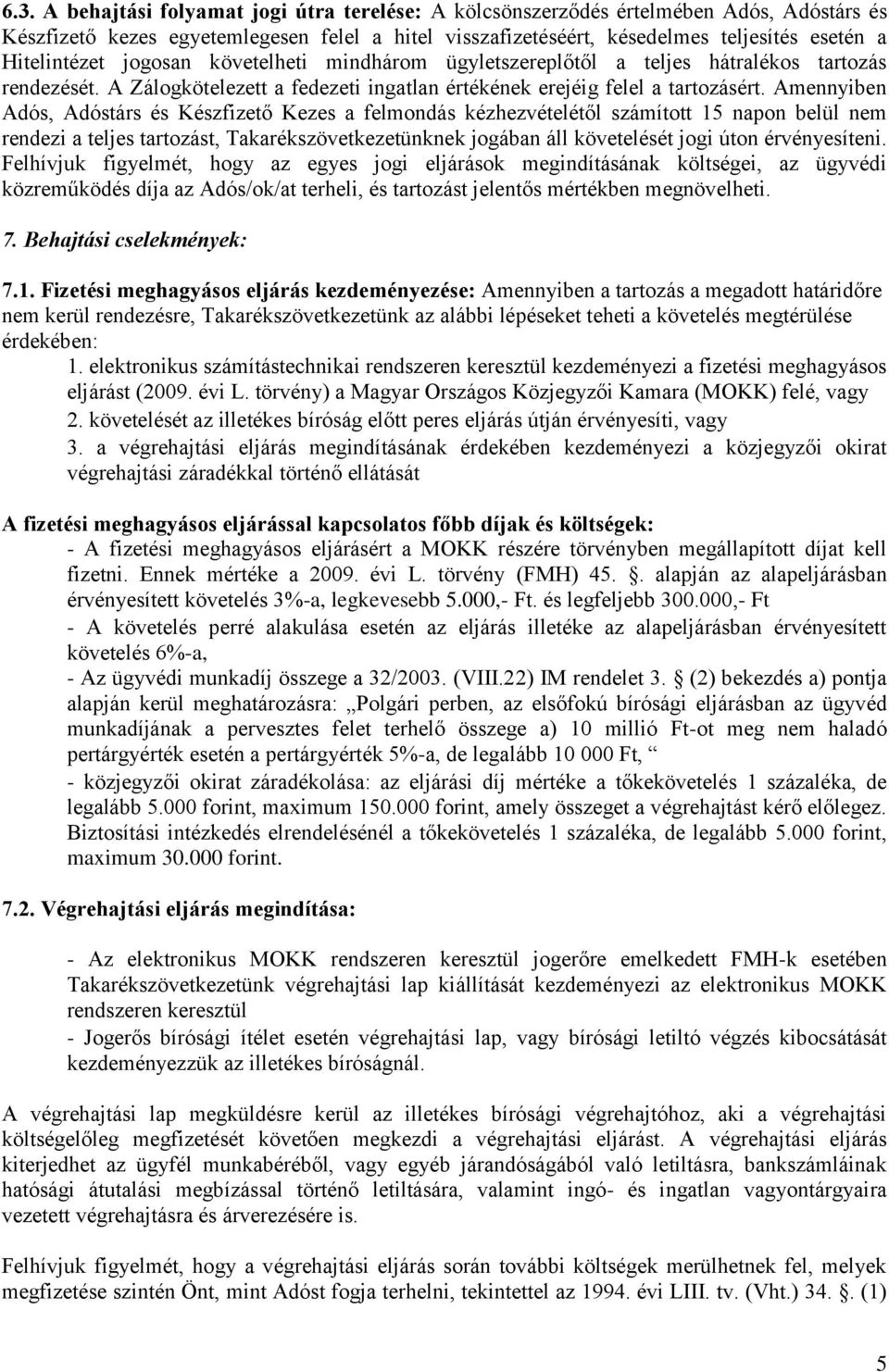 Amennyiben Adós, Adóstárs és Készfizető Kezes a felmondás kézhezvételétől számított 15 napon belül nem rendezi a teljes tartozást, Takarékszövetkezetünknek jogában áll követelését jogi úton