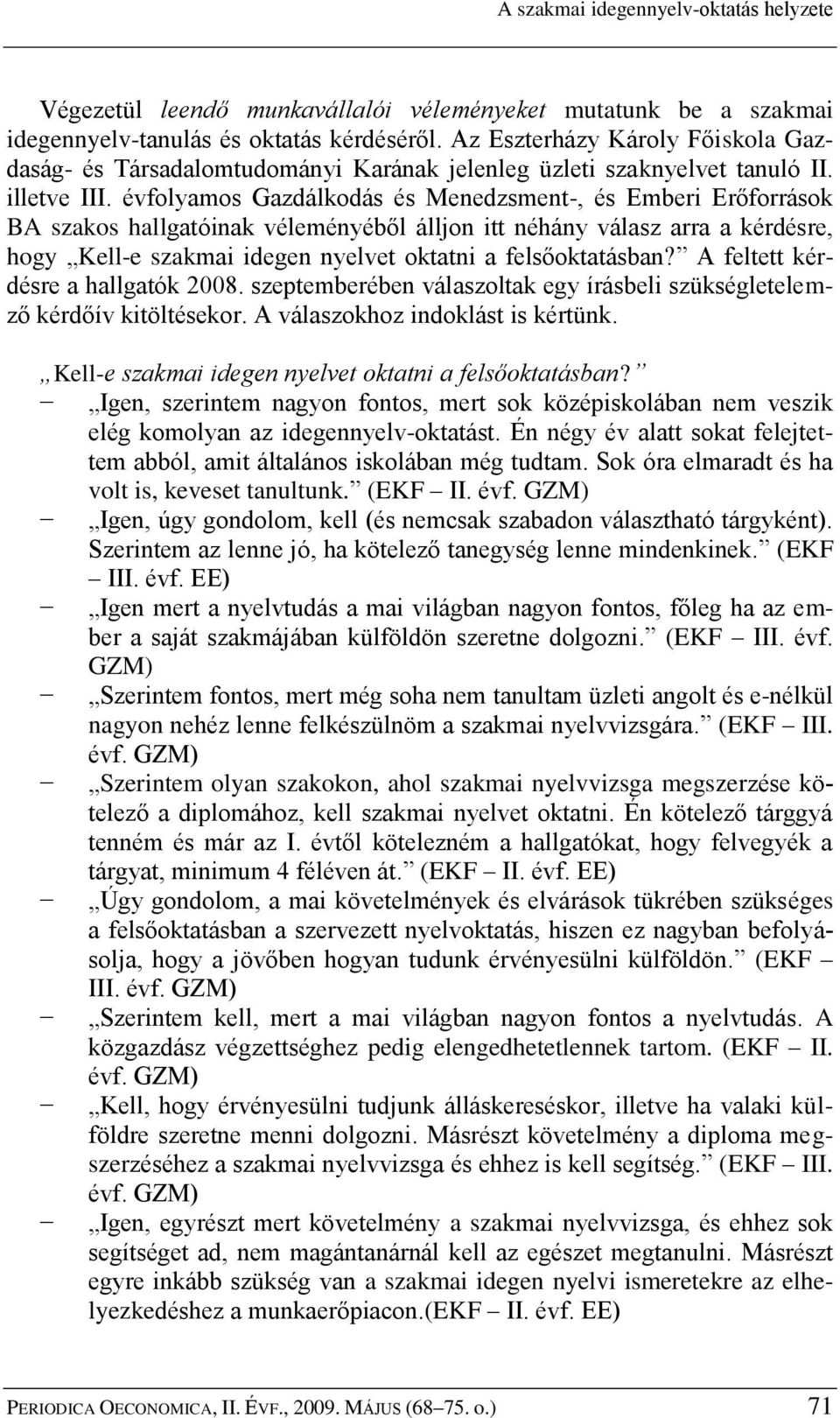 évfolyamos Gazdálkodás és Menedzsment-, és Emberi Erőforrások BA szakos hallgatóinak véleményéből álljon itt néhány válasz arra a kérdésre, hogy Kell-e szakmai idegen nyelvet oktatni a