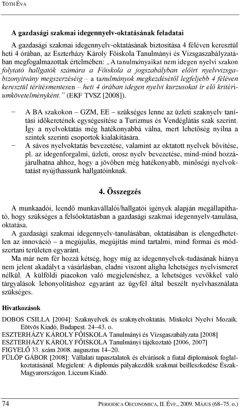 tanulmányok megkezdésétől legfeljebb 4 féléven keresztül térítésmentesen heti 4 órában idegen nyelvi kurzusokat ír elő kritériumkövetelményként. (EKF TVSZ [2008]).