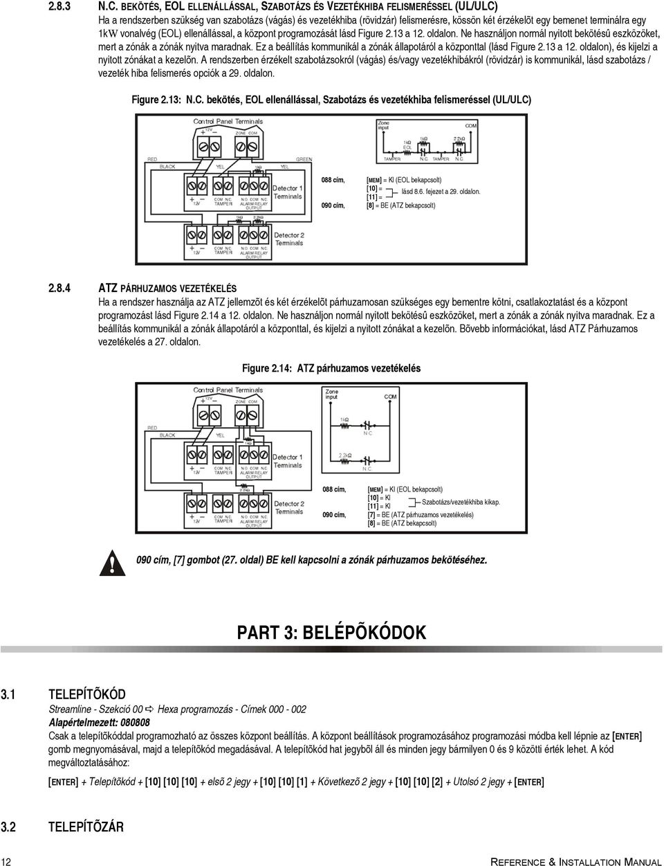 terminálra egy 1kW vonalvég (EOL) ellenállással, a központ programozását lásd Figure 2.13 a 12. oldalon. Ne használjon normál nyitott bekötésû eszközöket, mert a zónák a zónák nyitva maradnak.