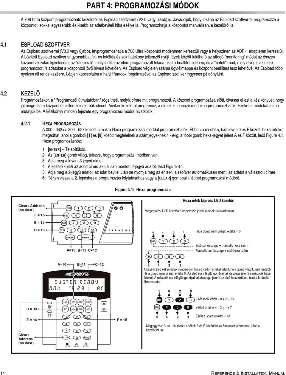 1 ESPLOAD SZOFTVER Az Espload szoftverrel (V3.0 vagy újabb), távprogramozhatja a 708 Ultra központot modemmen keresztül vagy a helyszínen az ADP-1 adapteren keresztül.