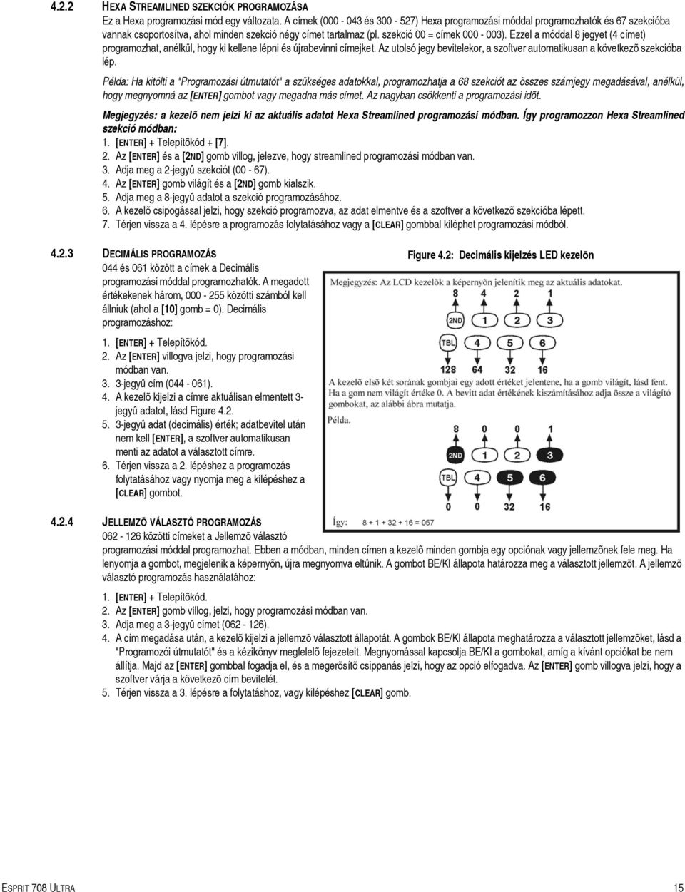 Ezzel a móddal 8 jegyet (4 címet) programozhat, anélkül, hogy ki kellene lépni és újrabevinni címejket. Az utolsó jegy bevitelekor, a szoftver automatikusan a következõ szekcióba lép.